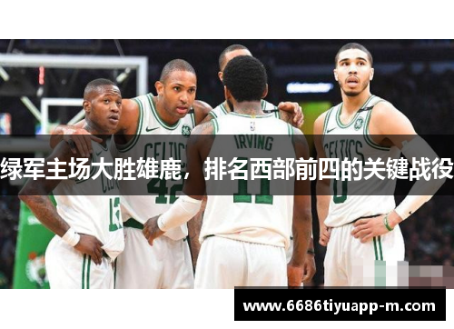 绿军主场大胜雄鹿，排名西部前四的关键战役