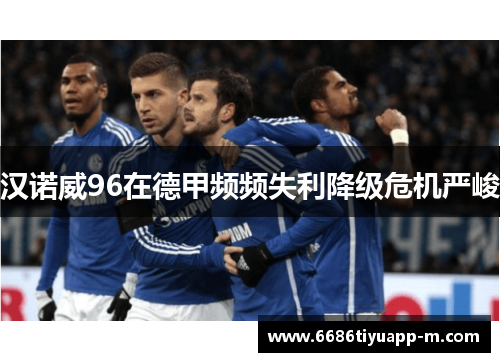 汉诺威96在德甲频频失利降级危机严峻