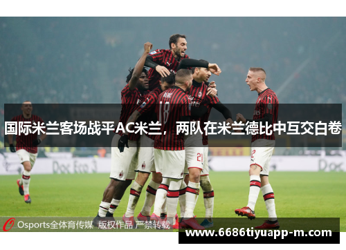 国际米兰客场战平AC米兰，两队在米兰德比中互交白卷