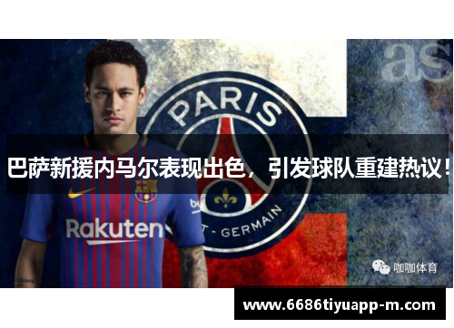 巴萨新援内马尔表现出色，引发球队重建热议！
