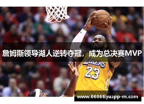 詹姆斯领导湖人逆转夺冠，成为总决赛MVP